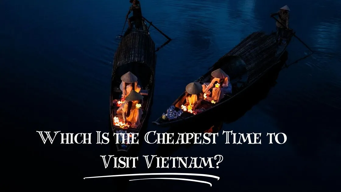 Cheapest time to visit Vietnam