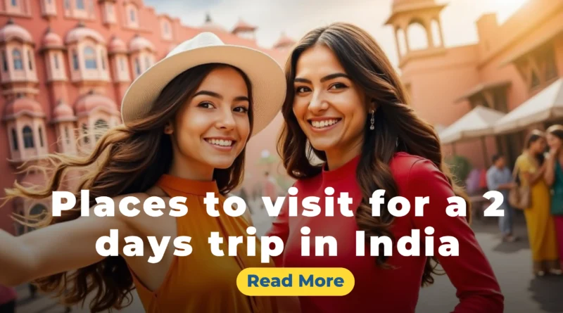 places to visit for a 2 days trip in India